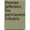 Thomas Jefferson, His Permanent Influenc door Onbekend
