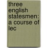 Three English Statesmen: A Course Of Lec door Onbekend