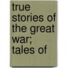 True Stories Of The Great War; Tales Of door Onbekend