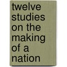 Twelve Studies on the Making of a Nation by Unknown