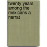Twenty Years Among The Mexicans A Narrat by Unknown