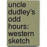 Uncle Dudley's Odd Hours: Western Sketch door Onbekend