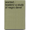 Wanted - Leaders! A Study Of Negro Devel by Unknown