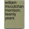William Mccutchan Morrison, Twenty Years by Unknown
