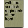 With The Scottish Regiments At The Front by Unknown