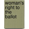 Woman's Right To The Ballot by Unknown