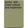 Works; With Notes Critical And Explanato door Onbekend