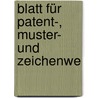 Blatt Für Patent-, Muster- Und Zeichenwe by Unknown