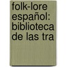 Folk-Lore Español: Biblioteca De Las Tra door Onbekend
