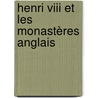 Henri Viii Et Les Monastères Anglais by Unknown