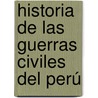 Historia De Las Guerras Civiles Del Perú by Unknown