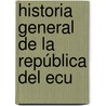Historia General De La República Del Ecu door Onbekend