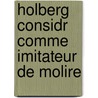 Holberg Considr Comme Imitateur de Molire by Unknown