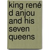 King René D Anjou And His Seven Queens door Onbekend