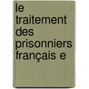 Le Traitement Des Prisonniers Français E door Onbekend