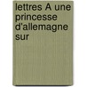 Lettres À Une Princesse D'Allemagne Sur door Onbekend