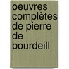 Oeuvres Complètes De Pierre De Bourdeill door Onbekend