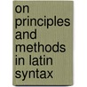 On Principles And Methods In Latin Syntax door Onbekend