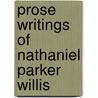 Prose Writings Of Nathaniel Parker Willis door Onbekend
