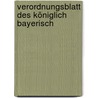 Verordnungsblatt Des Königlich Bayerisch door Onbekend