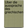 Über Die Aussprache Des Griechischen door Onbekend