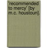 'Recommended To Mercy' [By M.C. Houstoun]. door Onbekend