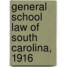 General School Law Of South Carolina, 1916 by Unknown