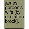 James Gordon's Wife [By E. Clutton Brock]. door Onbekend