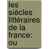 Les Siècles Littéraires De La France: Ou door Onbekend