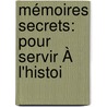 Mémoires Secrets: Pour Servir À L'Histoi door Onbekend