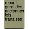 Recueil Gnral Des Anciennes Lois Franaises by Unknown