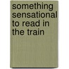 Something Sensational To Read In The Train door Onbekend