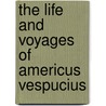 The Life And Voyages Of Americus Vespucius door Onbekend