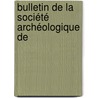 Bulletin De La Société Archéologique De door Onbekend