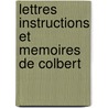 Lettres Instructions Et Memoires De Colbert by Unknown