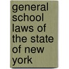 General School Laws Of The State Of New York by Unknown