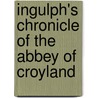 Ingulph's Chronicle Of The Abbey Of Croyland door Onbekend