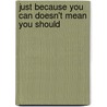 Just Because You Can Doesn't Mean You Should by Unknown