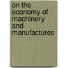 On The Economy Of Machinery And Manufactures door Onbekend