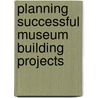 Planning Successful Museum Building Projects door Onbekend