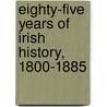 Eighty-Five Years of Irish History, 1800-1885 door Onbekend