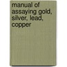Manual Of Assaying Gold, Silver, Lead, Copper door Onbekend