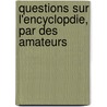 Questions Sur L'Encyclopdie, Par Des Amateurs door Onbekend