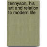 Tennyson, His Art and Relation to Modern Life by Unknown