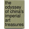 The Odyssey Of China's Imperial Art Treasures door Onbekend