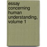 Essay Concerning Human Understanding, Volume 1 by Unknown