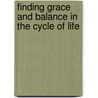 Finding Grace And Balance In The Cycle Of Life by Unknown