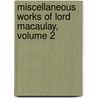 Miscellaneous Works of Lord Macaulay, Volume 2 by Unknown