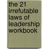 The 21 Irrefutable Laws Of Leadership Workbook by Unknown