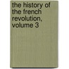 The History Of The French Revolution, Volume 3 door Onbekend